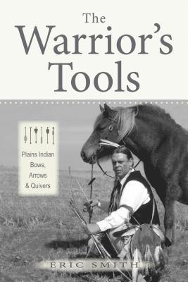 The Warrior's Tools: Plains Indian Bows, Arrows & Quivers 1