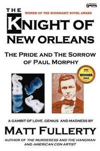 bokomslag The Knight of New Orleans, the Pride and the Sorrow of Paul Morphy