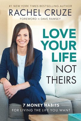 Rachel Cruze - Love Your Life Not Theirs: 7 Money Habits for Living the Life You Want, Inbunden