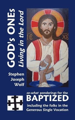 God's Ones: Living in the Lord: so-what Ponderings for the Baptized, including the folks in the Generous Single Vocation