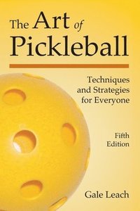 bokomslag The Art of Pickleball: Techniques and Strategies for Everyone (Fifth Edition)