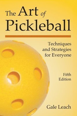 bokomslag The Art of Pickleball: Techniques and Strategies for Everyone (Fifth Edition)