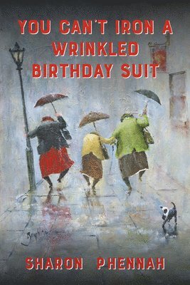 Sharon Phennah - You Can't Iron a Wrinkled Birthday Suit, Häftad