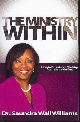 Saundra Wall Williams - The Ministry Within: How To Experience Ministry from the Inside Out, Häftad