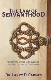 bokomslag The Law of Servanthood: Uncovering and Discovering the Master Key to Greatness