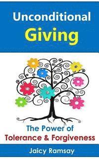Unconditional Giving: The Power of Tolerance and Forgiveness 1