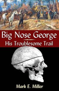bokomslag Big Nose George: His Troublesome Trail
