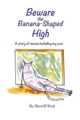 Sherrill J. Reid - Beware the Banana-Shaped High: A Story of Rescue, Including My Own, Häftad