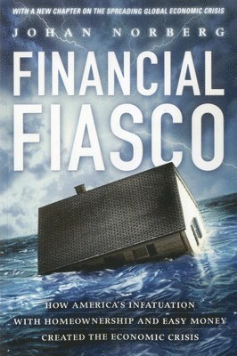 bokomslag Financial Fiasco: How America's Infatuation with Home Ownership and Easy Money Created the Economic Crisis