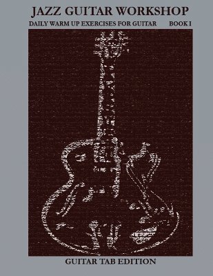 Jazz Guitar Workshop Book I - Daily Warm Ups for Guitar Tab Edition 1