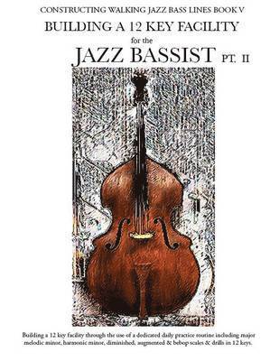 bokomslag Constructing Walking Jazz Bass Lines Book V - Building a 12 Key Facility for the Jazz Bassist PT II
