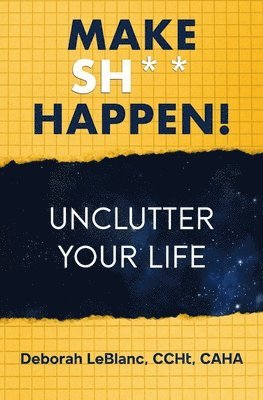 Make Sh** Happen! Unclutter Your Life 1