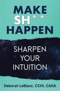 bokomslag Make Sh*t Happen--Sharpen Your Intuition: Sharpen Your Intuition