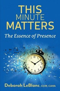 bokomslag This Minute Matters--The Essence of Presence