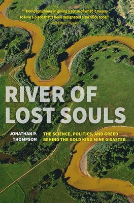 River of Lost Souls: The Science, Politics, and Greed Behind the Gold King Mine Disaster 1