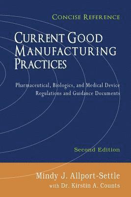 bokomslag Current Good Manufacturing Practices: Pharmaceutical, Biologics, and Medical Device Regulations and Guidance Documents, Concise Reference, Second Edit