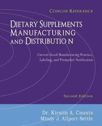 bokomslag Dietary Supplements Manufacturing and Distribution: Current Good Manufacturing Practice, Labeling, and Premarket Notification, Concise Reference, Seco