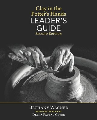 Bethany Wagner - Clay in the Potter's Hands LEADER's GUIDE, Häftad