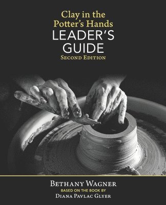 Clay in the Potter's Hands LEADER's GUIDE: Second Edition 1