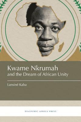 Kwame Nkrumah and the Dream of African Unity 1