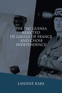 bokomslag The Day Guinea Rejected De Gaulle of France and Chose Independence