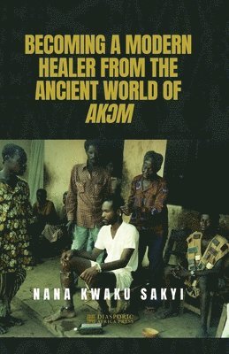 bokomslag Becoming a Modern Healer from the Ancient World of Ak&#390;m