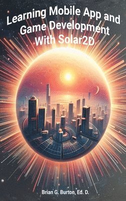 Brian G Burton - Learning Mobile App and Game Development with Solar2D, Inbunden