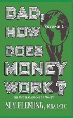 Dad, How Does Money Work? Volume 1 The understanding of Money 1