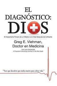 bokomslag El Diagnóstico: Dios: El Impactante Periplo de un Médico a la Vida Después de la Muerte