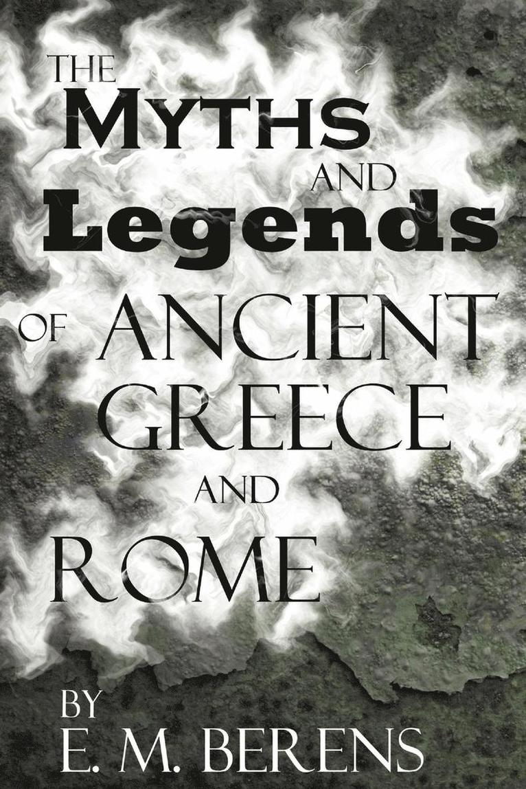 The Myths and Legends of Ancient Greece and Rome 1