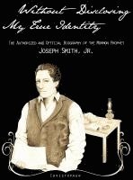 bokomslag Without Disclosing My True Identity-The Authorized and Official Biography of the Mormon Prophet, Joseph Smith, Jr.
