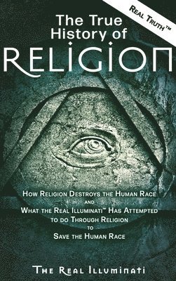 Real Illuminati - True History of Religion, Inbunden