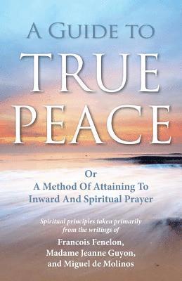 bokomslag A Guide to True Peace: A Method of Attaining to Inward and Spiritual Prayer