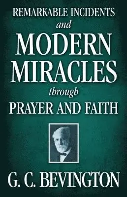 G C Bevington - Remarkable Incidents and Modern Miracles Through Prayer and Faith, Häftad. Tillgänglighet: Lägg i varukorg