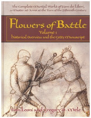 Flowers of Battle The Complete Martial Works of Fiore dei Liberi Vol 1 1