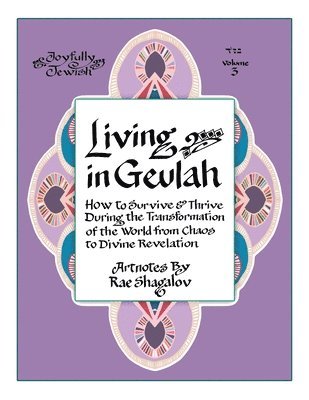 Living in Geulah: How to survive and thrive during the transformation of the world from chaos to Divine Revelation according to Jewish m 1