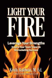 bokomslag Light Your Fire: How leveraging strengths will inspire you and your team members towards skyrocketing success!