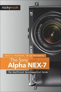 bokomslag The Sony Alpha NEX-7: The Unofficial Quintessential Guide