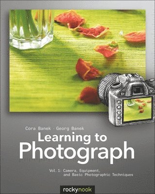 Learning to Photograph - Volume 1: Camera, Equipment, and Basic Photographic Techniques 1
