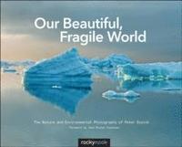 bokomslag Our Beautiful, Fragile World: The Nature and Environmental Photographs of Peter Essick