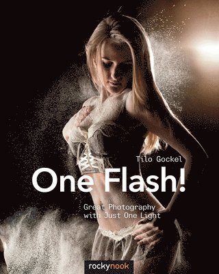 Tilo Gockel - One Flash!: Great Photography with Just One Light, Häftad
