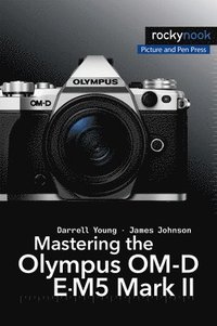 bokomslag Mastering the Olympus OM-D E-M5 Mark II