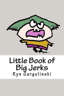 Ryn Gargulinski - Little Book of Big Jerks: Fast, Fun Illustrated Guide for Dealing with Difficult People, Häftad