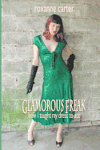 bokomslag Glamorous Freak: How I Taught My Dress To Act: (black and white edition)