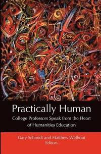 bokomslag Practically Human: College Professors Speak from the Heart of Humanities Education