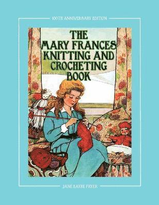 The Mary Frances Knitting and Crocheting Book 100th Anniversary Edition 1