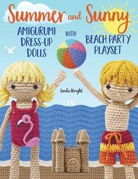 bokomslag Summer and Sunny Amigurumi Dress-Up Dolls with Beach Party Playset: Crochet Patterns for 12-inch Dolls plus Doll Clothes, Beach Playmat & Accessories