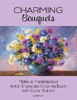 bokomslag Charming Bouquets: Make-a-Masterpiece Adult Grayscale Coloring Book with Color Guides