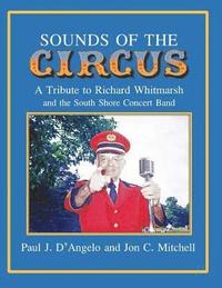 bokomslag Sounds of the Circus: A Tribute to Richard Whitmarsh and the South Shore Concert Band