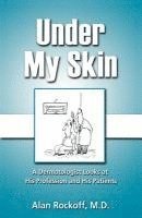 bokomslag Under My Skin: A Dermatologist Looks at His Profession and His Patients